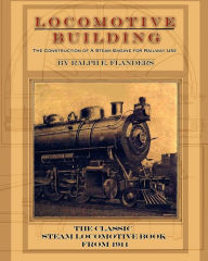 Locomotive Building: Construction of a Steam Engine for Railway Use Ralph E. Flanders Author