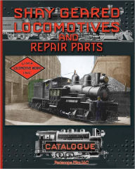 Shay Geared Locomotives and Repair Parts Catalogue Shay Locomotive Works Author