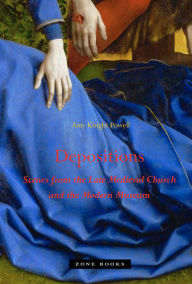 Depositions: Scenes from the Late Medieval Church and the Modern Museum Amy Knight Powell Author