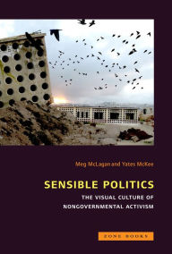 Sensible Politics: The Visual Culture of Nongovernmental Politics Meg McLagan Editor