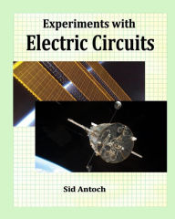 EXPERIMENTS WITH ELECTRIC CIRCUITS Sid antoch Author