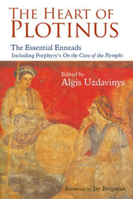 The Heart of Plotinus: The Essential Enneads Algis Uzdavinys Author
