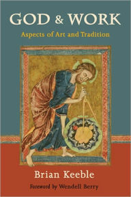God and Work: Aspects of Art and Tradition Brian Keeble Editor