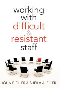 Working with Difficult and Resistant Staff - John F. Eller