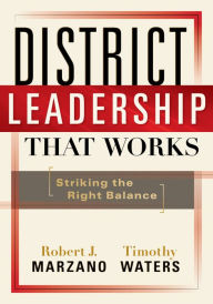 District Leadership That Works: Striking the Right Balance Robert J. Marzano Author