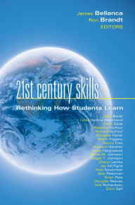 21st Century Skills: Rethinking How Students Learn James A. Bellanca Editor