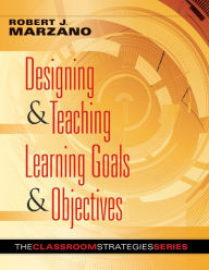 Designing & Teaching Learning Goals & Objectives Robert J. Marzano Author