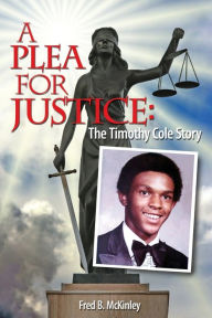 A Plea for Justice: The Timothy Cole Story McKinley B. Fred Author
