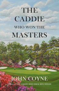 The Caddie Who Won The Masters John Coyne Author