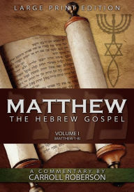 Matthew, The Hebrew Gospel (Volume I, Matthew 1-8), Large Print Edition - Carroll Roberson