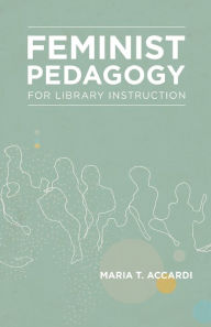 Feminist Pedagogy for Library Instruction Maria T. Accardi Author