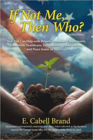 If Not Me, Then Who?: How You Can Help with Poverty, Economic Opportunity, Education, Healthcare, Environment, Racial Justice, and Peace Issues in Ame