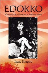 Edokko: Growing Up a Foreigner in Wartime Japan - Isaac Shapiro