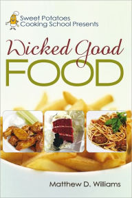 Sweet Potatoes Cooking School Presents Wicked Good Food Matthew D. Williams Author