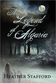 The Legend Of Algaria Heather Stafford Author