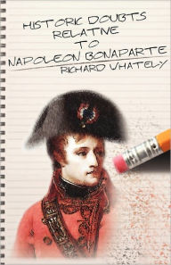 Historic Doubts Relative to Napoleon Bonaparte Richard Whately Author