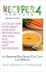20 Awesome Raw Soups You Can't Live Without: Raw Food Recipes for A Healthy Lifestyle - Kathy Tennefoss