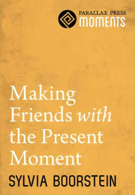 Making Friends with the Present Moment Sylvia Boorstein Author