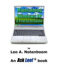 Maintaining Windows XP - A Practical Guide Leo A Notenboom Author