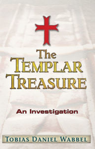 The Templar Treasure: An Investigation Tobias Daniel Wabbel Author