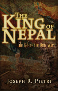 The King of Nepal: Life Before the Drug Wars Joseph R. Pietri Author