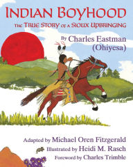Indian Boyhood: The True Story of a Sioux Upbringing Charles Alexander Eastman Author
