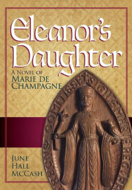 Eleanor's Daughter: A Novel of Marie de Champagne June Hall McCash Author