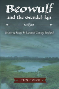 Beowulf and the Grendel-Kin: Politics and Poetry in Eleventh-Century England - Helen Damico