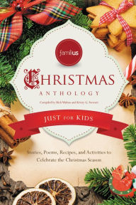 Familius Christmas Anthology: Just for Kids: Stories, Poems, Recipes, and Activities to Celebrate the Christmas Spirit Rick Walton Compiler
