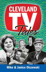 Cleveland TV Tales: Stories from the Golden Age of Local Television Mike Olszewski Author