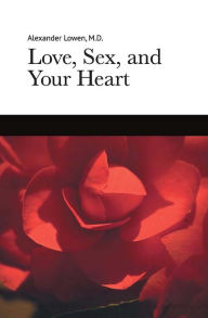 Love, Sex, and Your Heart Alexander Lowen Author