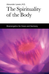 The Spirituality of the Body Alexander Lowen Author