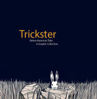 Trickster: Native American Tales, A Graphic Collection - Matt Dembicki
