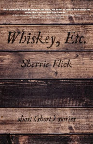 Whiskey, Etc.: Short (short) stories - Sherrie Flick