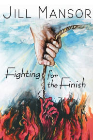 Fighting for the Finish: One Extraordinary Year in One Ordinary Woman's Life Jill Mansor Author