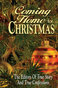 Coming Home For Christmas Editors Of True Story and True Confessio Author
