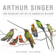 Arthur Singer: The Wildlife Art of an American Master Alan Singer Author