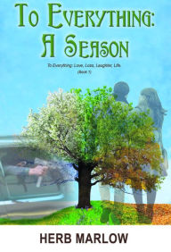 To Everything: A Season: To Everything: Love, Loss, Laughter, Life (Book 1) Herb Marlow Author