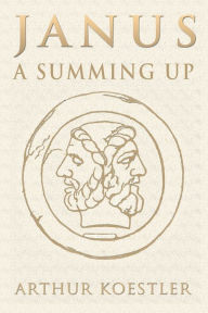 Janus: A Summing Up Arthur Koestler Author