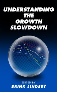 Understanding the Growth Slowdown Brink Lindsey Editor