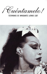 CuÃ©ntamelo!: Testimonios de Inmigrantes Latinos LGBT / Oral Histories by LGBT Latino Immigrants Juliana Delgado Lopera Author
