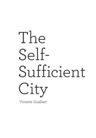 The Self-Sufficient City: Internet has changed our lives but it hasn't changed our cities, yet. Vicente Guallart Author