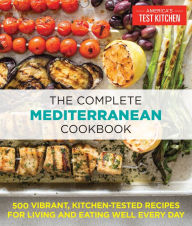 The Complete Mediterranean Cookbook: 500 Vibrant, Kitchen-Tested Recipes for Living and Eating Well Every Day America's Test Kitchen Editor