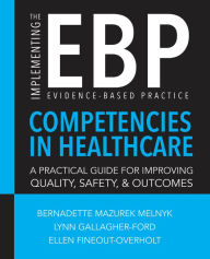 Implementing the Evidence-Based Practice (EBP) Competencies in Healthcare: A Practical Guide for Improving Quality, Safety, and Outcomes Bernadette Ma