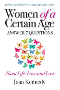 Women of a Certain Age: Answer Seven Questions About Life, Love, And Loss Joan Kennedy Author