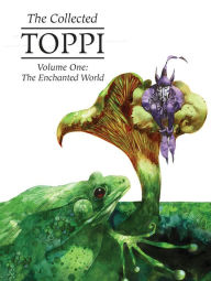 The Collected Toppi Vol. 1: The Enchanted World Sergio Toppi Author