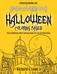 Adult Coloring Book Halloween Coloring Pages: Scary Halloween Adult Coloring Pages for Fun and Relaxation Richard G Lowe Jr Author