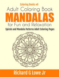 Adult Coloring Book Mandalas for Fun and Relaxation: Spirals and Mandala Patterns Adult Coloring Pages Richard G Lowe Jr Author