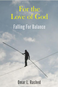 For the Love of God: Falling For Balance Omar L Rashed Author