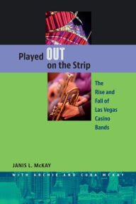 Played Out on the Strip: The Rise and Fall of Las Vegas Casino Bands - Janis L. McKay